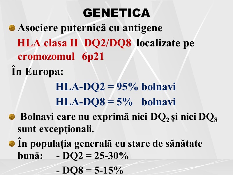GENETICA Asociere puternică cu antigene     HLA clasa II  DQ2/DQ8